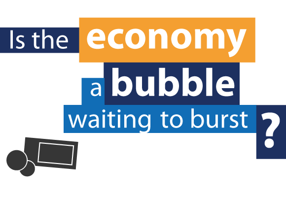 Is the economy a bubble waiting to burst?